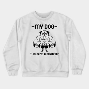 My dog think I'm a champion Crewneck Sweatshirt